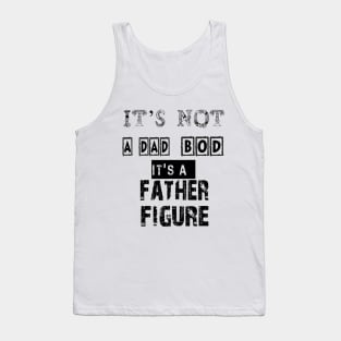 It's Not A DAD BOD It's A Father Figure Funny Gift for Dad, Papa - T-Shirt funny fathers Tank Top